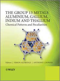 The Group 13 Metals Aluminium, Gallium, Indium and Thallium. Chemical Patterns and Peculiarities - Downs Anthony