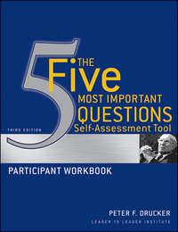 The Five Most Important Questions Self Assessment Tool. Participant Workbook, Питера Друкера Hörbuch. ISDN33813590