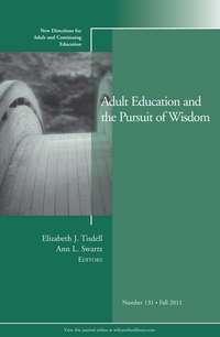 Adult Education and the Pursuit of Wisdom. New Directions for Adult and Continuing Education, Number 131 - Tisdell Elizabeth