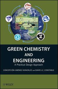 Green Chemistry and Engineering. A Practical Design Approach - Jiménez-González Concepción