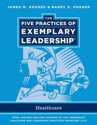 The Five Practices of Exemplary Leadership. Healthcare - General, Джеймса Кузеса аудиокнига. ISDN33814966