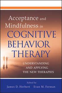 Acceptance and Mindfulness in Cognitive Behavior Therapy. Understanding and Applying the New Therapies - Forman Evan
