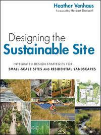 Designing the Sustainable Site, Enhanced Edition. Integrated Design Strategies for Small Scale Sites and Residential Landscapes - Venhaus Heather