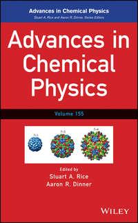 Advances in Chemical Physics. Volume 155 - Stuart A. Rice