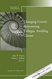 Changing Course: Reinventing Colleges, Avoiding Closure. New Directions for Higher Education, Number 156,  audiobook. ISDN33817502