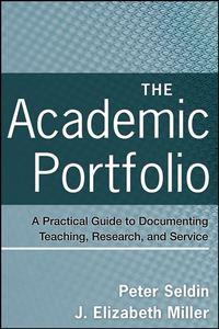 The Academic Portfolio. A Practical Guide to Documenting Teaching, Research, and Service - Miller J.