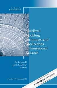 Multilevel Modeling Techniques and Applications in Institutional Research. New Directions in Institutional Research, Number 154 - Antony James