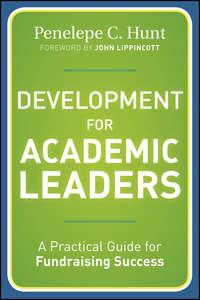 Development for Academic Leaders. A Practical Guide for Fundraising Success - Hunt Penelepe