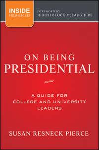 On Being Presidential. A Guide for College and University Leaders - Pierce Susan