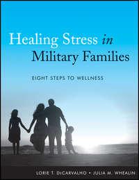 Healing Stress in Military Families. Eight Steps to Wellness - Whealin Julia