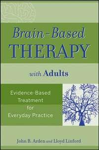 Brain-Based Therapy with Adults. Evidence-Based Treatment for Everyday Practice - Linford Lloyd