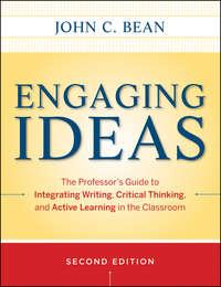 Engaging Ideas. The Professors Guide to Integrating Writing, Critical Thinking, and Active Learning in the Classroom - Bean John