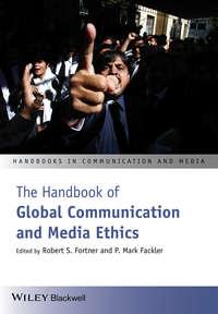 The Handbook of Global Communication and Media Ethics - Fackler P.