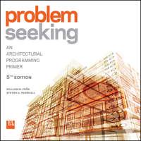 Problem Seeking. An Architectural Programming Primer - Pena William