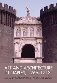 Art and Architecture in Naples, 1266-1713. New Approaches - Elliott Janis