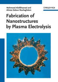 Fabrication of Nanostructures by Plasma Electrolysis - Aliofkhazraei Mahmood