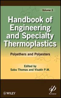 Handbook of Engineering and Specialty Thermoplastics, Volume 3. Polyethers and Polyesters - Thomas Sabu
