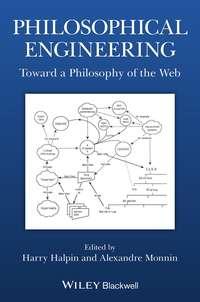 Philosophical Engineering. Toward a Philosophy of the Web - Halpin Harry