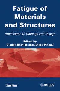 Fatigue of Materials and Structures. Application to Damage and Design, Volume 2 - Pineau André