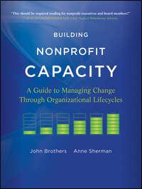 Building Nonprofit Capacity. A Guide to Managing Change Through Organizational Lifecycles,  audiobook. ISDN33822494