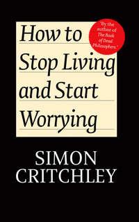 How to Stop Living and Start Worrying. Conversations with Carl Cederström,  audiobook. ISDN33822702