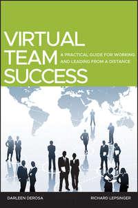 Virtual Team Success. A Practical Guide for Working and Leading from a Distance - Lepsinger Richard