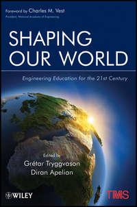 Shaping Our World. Engineering Education for the 21st Century - Apelian Diran