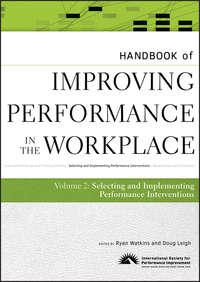 Handbook of Improving Performance in the Workplace, The Handbook of Selecting and Implementing Performance Interventions - Leigh Doug