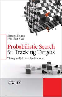 Probabilistic Search for Tracking Targets. Theory and Modern Applications - Kagan Eugene