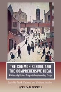 The Common School and the Comprehensive Ideal. A Defence by Richard Pring with Complementary Essays - Halstead Mark