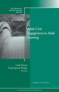 Adult Civic Engagement in Adult Learning. New Directions for Adult and Continuing Education, Number 135,  аудиокнига. ISDN33823614