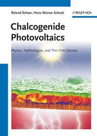 Chalcogenide Photovoltaics. Physics, Technologies, and Thin Film Devices - Schock Hans-Werner