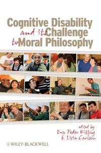 Cognitive Disability and Its Challenge to Moral Philosophy,  audiobook. ISDN33825494