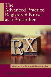 The Advanced Practice Registered Nurse as a Prescriber - Brown Marie