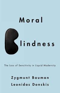 Moral Blindness. The Loss of Sensitivity in Liquid Modernity - Zygmunt Bauman