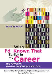 I Wish Id Known That Earlier in My Career. The Power of Positive Workplace Politics - Horan Jane