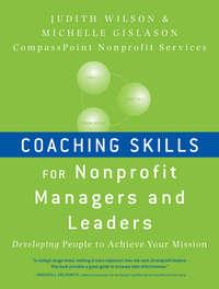 Coaching Skills for Nonprofit Managers and Leaders. Developing People to Achieve Your Mission,  аудиокнига. ISDN33827206