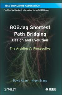 802.1aq Shortest Path Bridging Design and Evolution. The Architects Perspective - Allan David