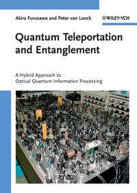 Quantum Teleportation and Entanglement. A Hybrid Approach to Optical Quantum Information Processing - Furusawa Akira