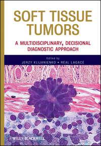 Soft Tissue Tumors. A Multidisciplinary, Decisional Diagnostic Approach - Klijanienko Jerzy