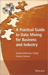 A Practical Guide to Data Mining for Business and Industry - Ahlemeyer-Stubbe Andrea