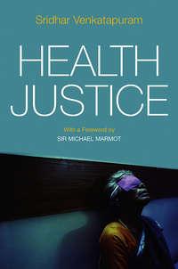 Health Justice. An Argument from the Capabilities Approach - Venkatapuram Sridhar
