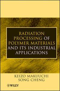 Radiation Processing of Polymer Materials and Its Industrial Applications - Cheng Song