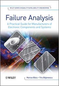 Failure Analysis. A Practical Guide for Manufacturers of Electronic Components and Systems - Bazu Marius