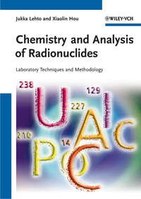 Chemistry and Analysis of Radionuclides. Laboratory Techniques and Methodology - Hou Xiaolin