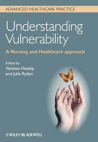 Understanding Vulnerability. A Nursing and Healthcare Approach - Heaslip Vanessa
