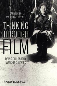 Thinking Through Film. Doing Philosophy, Watching Movies - Levine Michael
