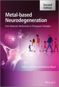 Metal-Based Neurodegeneration. From Molecular Mechanisms to Therapeutic Strategies,  аудиокнига. ISDN33830390