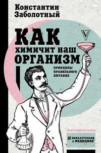 Как химичит наш организм: принципы правильного питания - Константин Заболотный