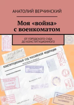 Моя «война» с военкоматом. От городского суда до Конституционного - Анатолий Верчинский